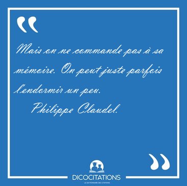 Mais on ne commande pas � sa m�moire. On peut juste parfois [...] - Philippe Claudel...
