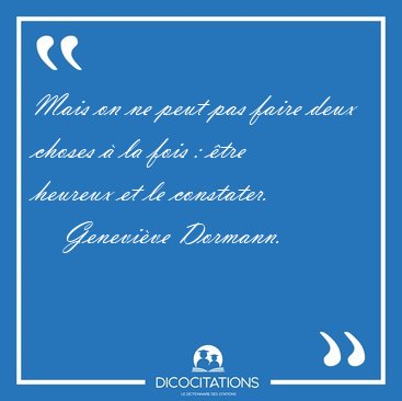 Mais on ne peut pas faire deux choses  la fois : tre heureux [...] - Genevive Dormann...