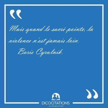 Mais quand le sacr� pointe, la violence n'est jamais [...] - Boris Cyrulnik...
