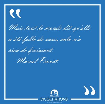 Mais tout le monde dit qu'elle a �t� folle de vous, cela n'a [...] - Marcel Proust...