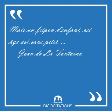 Mais un fripon d'enfant, cet �ge est sans piti�, [...] - Jean de La Fontaine...
