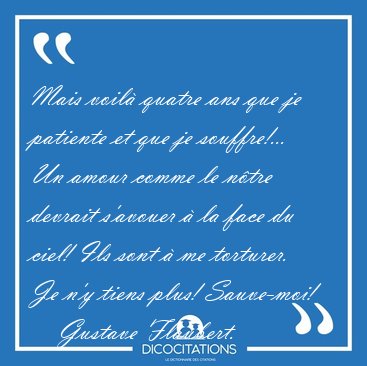 Mais voil quatre ans que je patiente et que je souffre!... Un [...] - Gustave Flaubert...