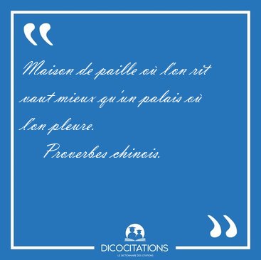 Maison de paille o l'on rit vaut mieux qu'un palais o l'on [...] - Proverbes chinois...