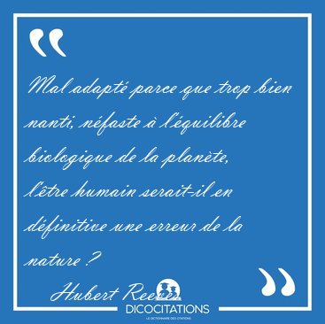 Mal adapt parce que trop bien nanti, nfaste  l'quilibre [...] - Hubert Reeves...