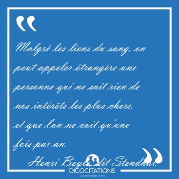 Malgr les liens du sang, on peut appeler trangre une personne [...] - Henri Beyle, dit Stendhal...