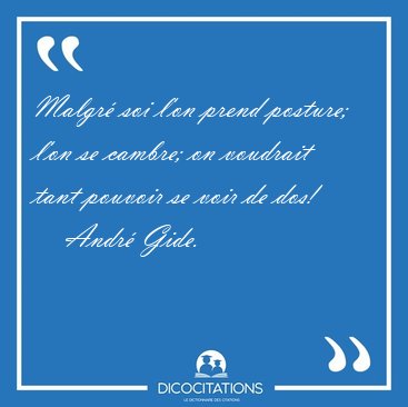 Malgr soi l'on prend posture; l'on se cambre; on voudrait tant [...] - Andr Gide...