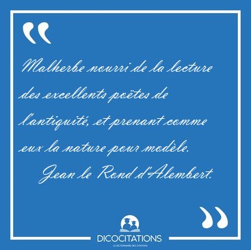 Malherbe nourri de la lecture des excellents po�tes de [...] - Jean le Rond d'Alembert...