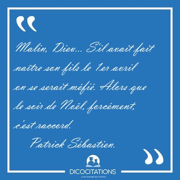 Malin, Dieu... S'il avait fait natre son fils le 1er avril on [...] - Patrick Sbastien...