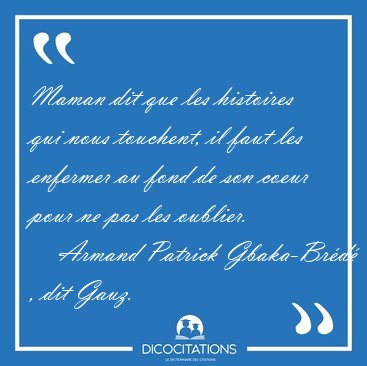 Maman dit que les histoires qui nous touchent, il faut les [...] - Armand Patrick Gbaka-Br�d� , dit Gauz...