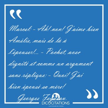 Marcel: - Ah! non! J'aime bien Am�lie, mais de l� � [...] - Georges Feydeau...