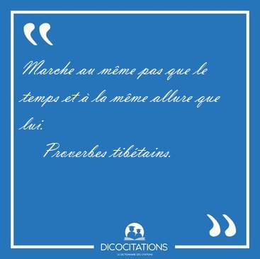 Marche au m�me pas que le temps et � la m�me allure que [...] - Proverbes tib�tains...