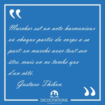 Marcher est un acte harmonieux o� chaque partie du corps a sa [...] - Gustave Thibon...