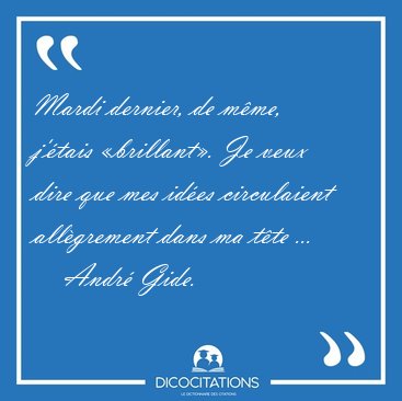 Mardi dernier, de m�me, j'�tais �brillant�. Je veux dire que mes [...] - Andr� Gide...