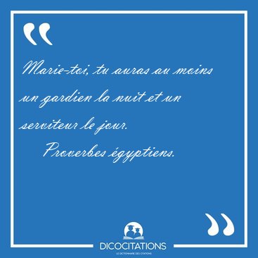 Marie-toi, tu auras au moins un gardien la nuit et un serviteur [...] - Proverbes gyptiens...