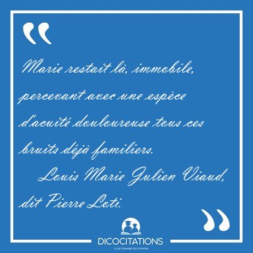 Marie restait l�, immobile, percevant avec une esp�ce d'acuit� [...] - Louis Marie Julien Viaud, dit Pierre Loti...