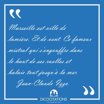 Marseille est ville de lumire. Et de vent. Ce fameux mistral [...] - Jean-Claude Izzo...