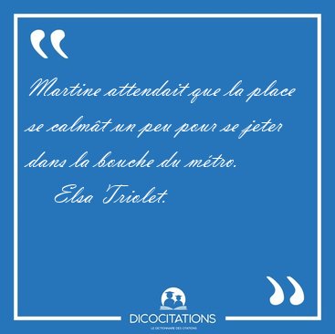 Martine attendait que la place se calm�t un peu pour se jeter [...] - Elsa Triolet...
