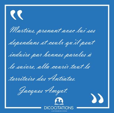 Martius, prenant avec lui ses dependans et ceulx qu'il peut [...] - Jacques Amyot...