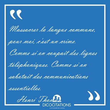 Massacrer la langue commune, pour moi, c'est un crime. Comme si [...] - Henri Thomas...