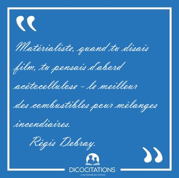 Mat�rialiste, quand tu disais film, tu pensais d'abord [...] - R�gis Debray...