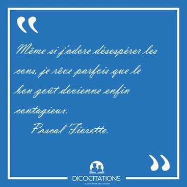Mme si j'adore dsesprer les cons, je rve parfois que le bon [...] - Pascal Fioretto...