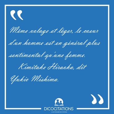 M�me volage et l�ger, le coeur d'un homme est en g�n�ral plus [...] - Kimitake Hiraoka, dit Yukio Mishima...