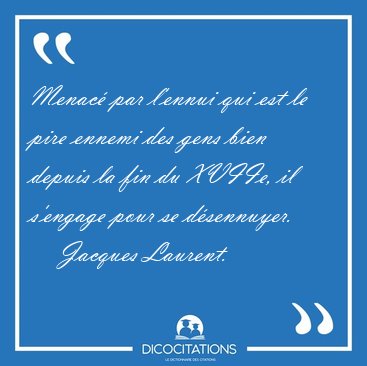 Menac� par l'ennui qui est le pire ennemi des gens bien depuis [...] - Jacques Laurent...