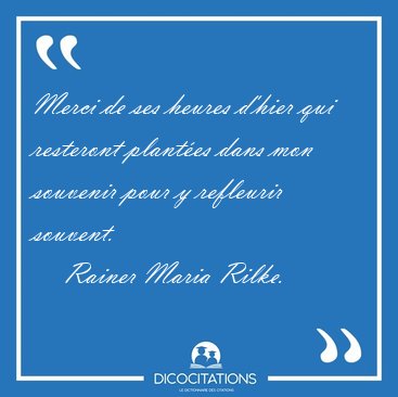 Merci de ses heures d'hier qui resteront plant�es dans mon [...] - Rainer Maria Rilke...