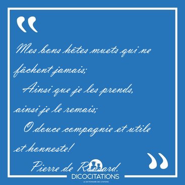 Mes bons h�tes muets qui ne f�chent jamais;    Ainsi que je les [...] - Pierre de Ronsard...