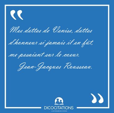 Mes dettes de Venise, dettes d'honneur si jamais il en f�t, me [...] - Jean-Jacques Rousseau...