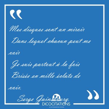 Mes disques sont un miroir  Dans lequel chacun peut me voir  Je [...] - Serge Gainsbourg...
