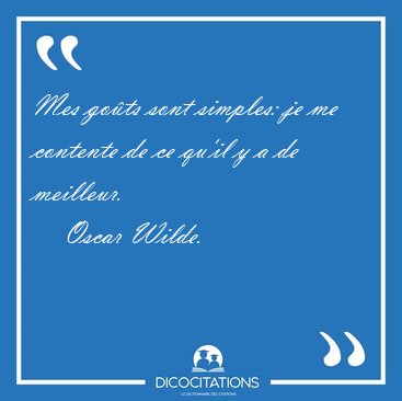Mes go�ts sont simples: je me contente de ce qu'il y a de [...] - Oscar Wilde...