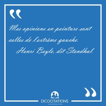 Mes opinions en peinture sont celles de l'extr�me [...] - Henri Beyle, dit Stendhal...