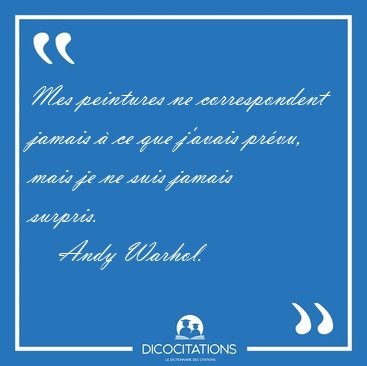 Mes peintures ne correspondent jamais � ce que j'avais pr�vu, [...] - Andy Warhol...