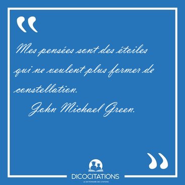 Mes pens�es sont des �toiles qui ne veulent plus former de [...] - John Michael Green...