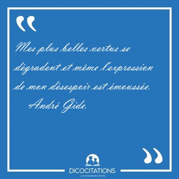 Mes plus belles vertus se d�gradent et m�me l'expression de mon [...] - Andr� Gide...