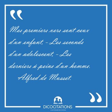 Mes premiers vers sont ceux d'un enfant, - Les seconds d'un [...] - Alfred de Musset...