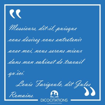 Messieurs, dit-il, puisque vous d�sirez vous entretenir avec [...] - Louis Farigoule, dit Jules Romains...