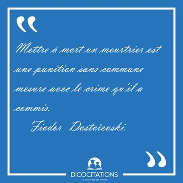 Mettre  mort un meurtrier est une punition sans commune mesure [...] - Fiodor  Dostoevski...