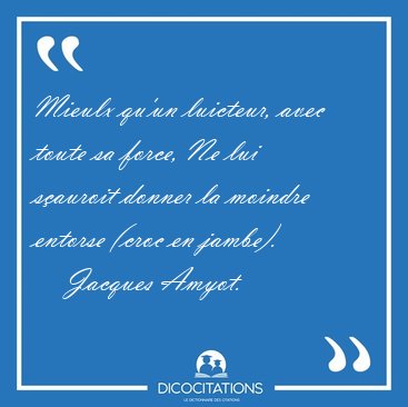 Mieulx qu'un luicteur, avec toute sa force, Ne lui s�auroit [...] - Jacques Amyot...