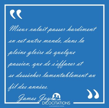 Mieux valait passer hardiment en cet autre monde, dans la pleine [...] - James Joyce...