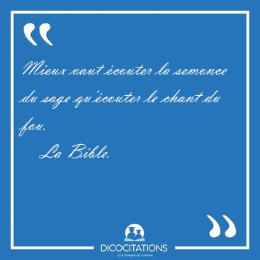 Mieux vaut couter la semonce du sage qu'couter le chant du [...] - La Bible...