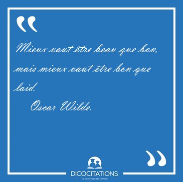 Mieux vaut tre beau que bon, mais mieux vaut tre bon que [...] - Oscar Wilde...
