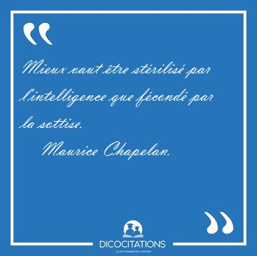 Mieux vaut �tre st�rilis� par l'intelligence que f�cond� par la [...] - Maurice Chapelan...
