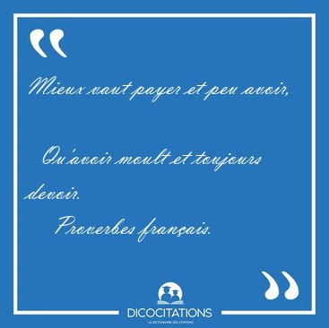 Mieux vaut payer et peu avoir,    Qu'avoir moult et toujours [...] - Proverbes fran�ais...