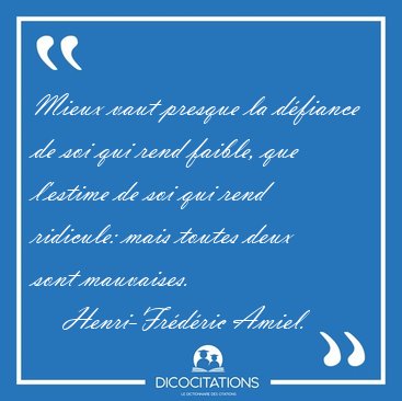 Mieux vaut presque la d�fiance de soi qui rend faible, que [...] - Henri-Fr�d�ric Amiel...