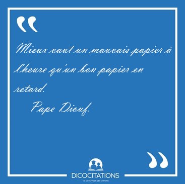 Mieux vaut un mauvais papier  l'heure qu'un bon papier en [...] - Pape Diouf...