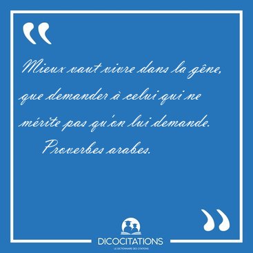 Mieux vaut vivre dans la gne, que demander  celui qui ne [...] - Proverbes arabes...