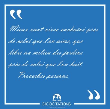 Mieux vaut vivre enchan prs de celui que l'on aime, que libre [...] - Proverbes persans...