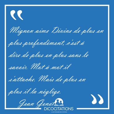 Mignon aime Divine de plus en plus profond�ment, c'est � dire de [...] - Jean Genet...